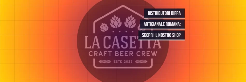 Distributori birra artigianale romana: scopri il nostro shop