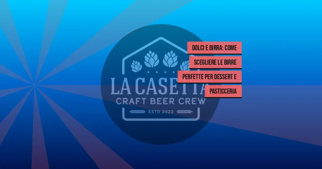 Dolci e birra: come scegliere le birre perfette per dessert e pasticceria