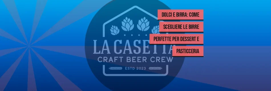 Dolci e birra: come scegliere le birre perfette per dessert e pasticceria