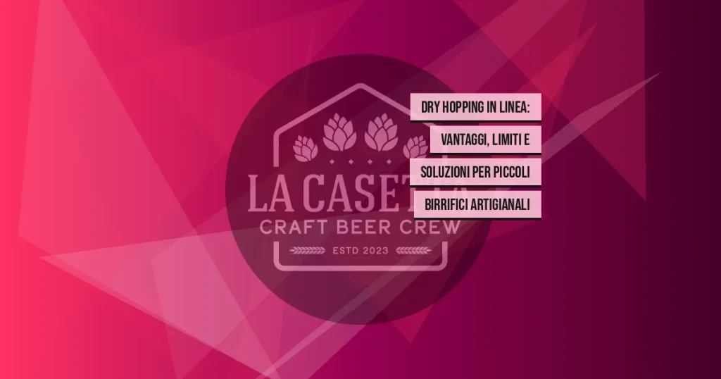 Dry Hopping in Linea: Vantaggi, Limiti e Soluzioni per Piccoli Birrifici Artigianali