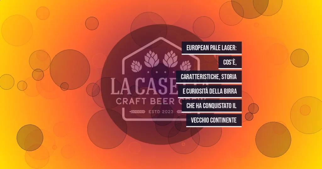 European Pale Lager: cos’è, caratteristiche, storia e curiosità della birra che ha conquistato il Vecchio Continente