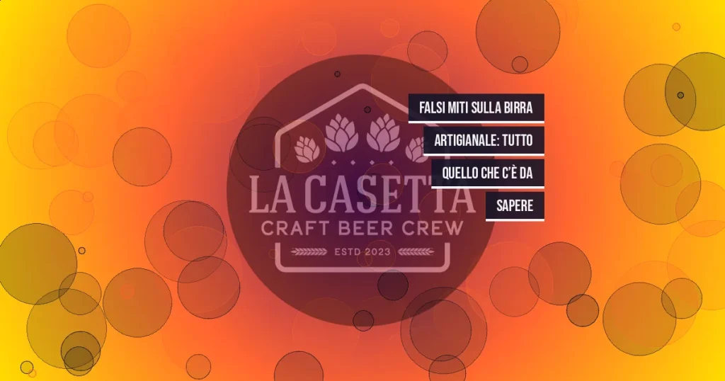 Falsi Miti sulla Birra Artigianale: Tutto Quello Che C’è da Sapere