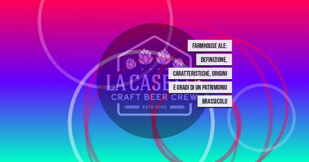 Farmhouse Ale: definizione, caratteristiche, origini e gradi di un patrimonio brassicolo
