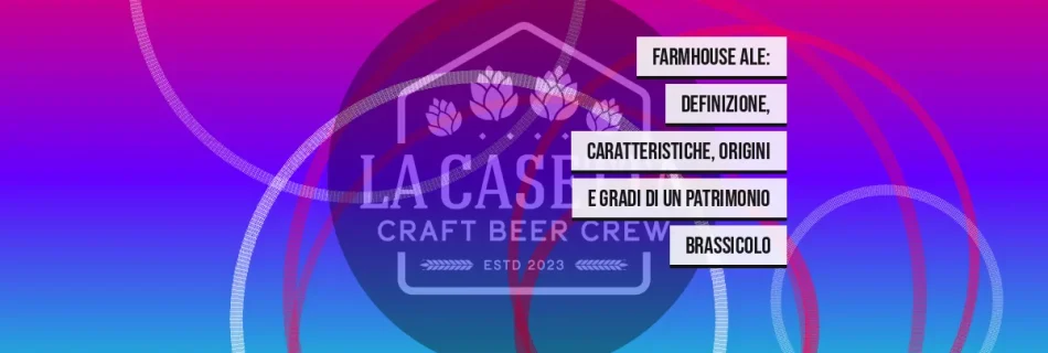 Farmhouse Ale: definizione, caratteristiche, origini e gradi di un patrimonio brassicolo