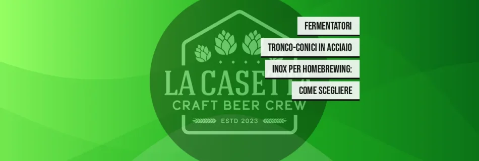 Fermentatori Tronco-Conici in Acciaio Inox per Homebrewing: Come Scegliere