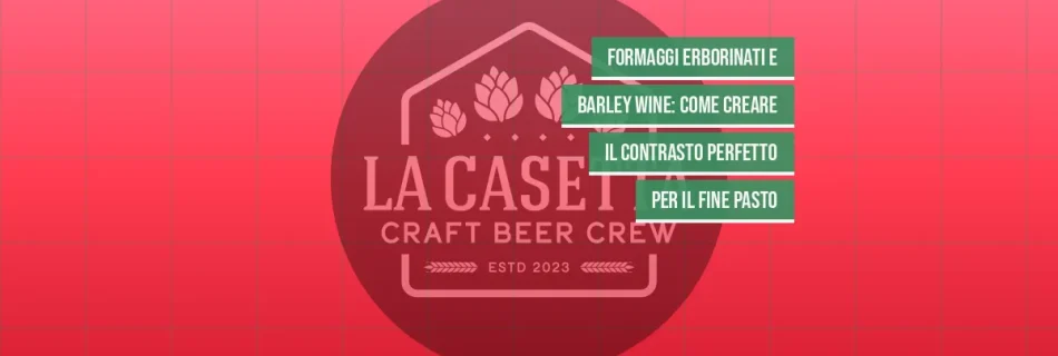 Formaggi erborinati e Barley Wine: come creare il contrasto perfetto per il fine pasto