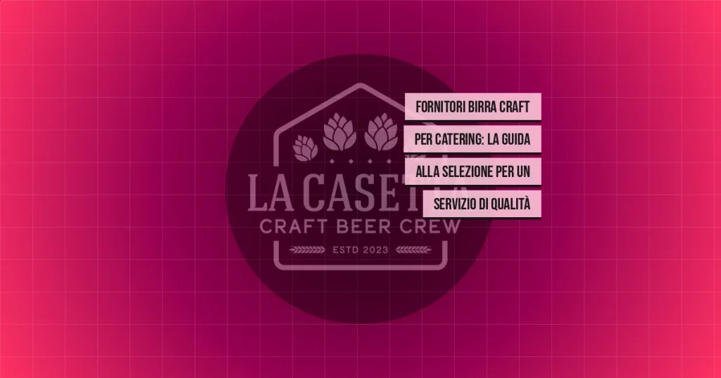 Fornitori birra craft per catering: la guida alla selezione per un servizio di qualità