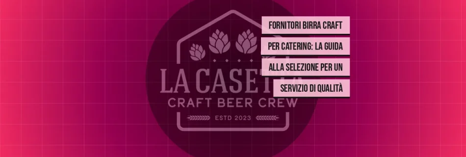 Fornitori birra craft per catering: la guida alla selezione per un servizio di qualità