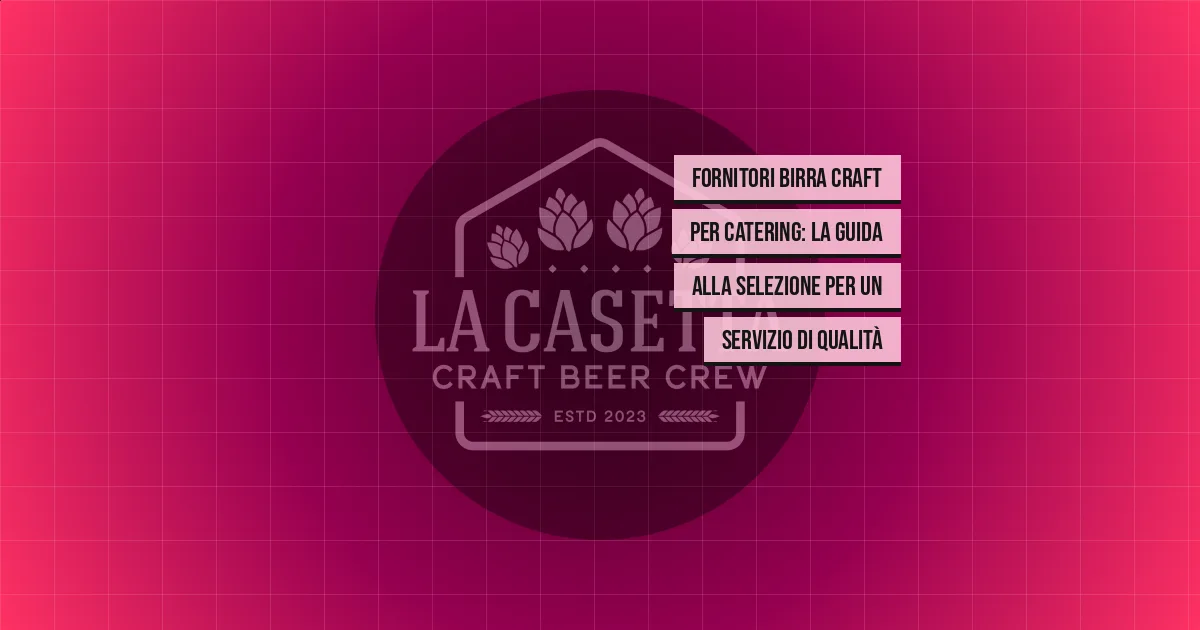 Fornitori birra craft per catering: la guida alla selezione per un servizio di qualità