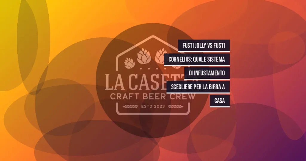 Fusti Jolly vs Fusti Cornelius: Quale Sistema di Infustamento Scegliere per la Birra a Casa