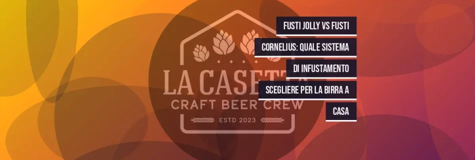 Fusti Jolly vs Fusti Cornelius: Quale Sistema di Infustamento Scegliere per la Birra a Casa