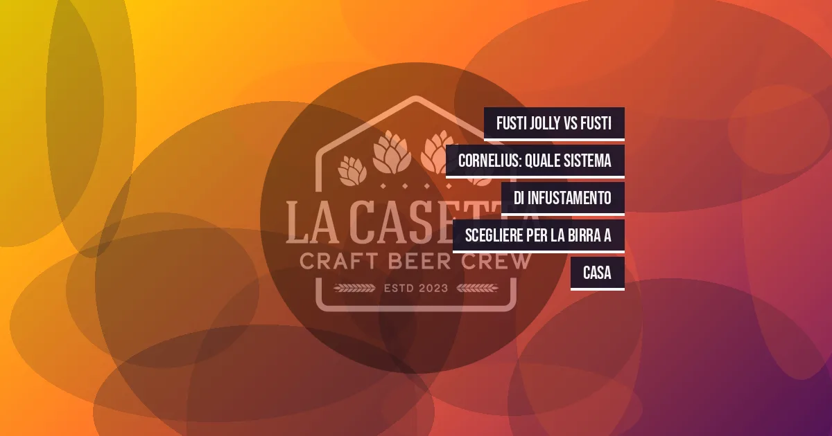 Fusti Jolly vs Fusti Cornelius: Quale Sistema di Infustamento Scegliere per la Birra a Casa