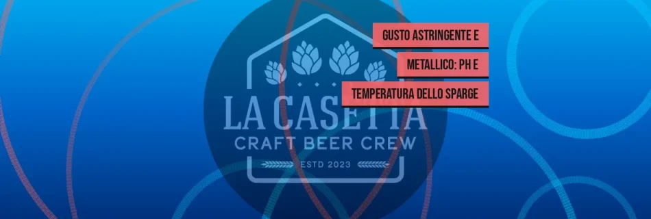 Gusto Astringente e Metallico: pH e Temperatura dello Sparge