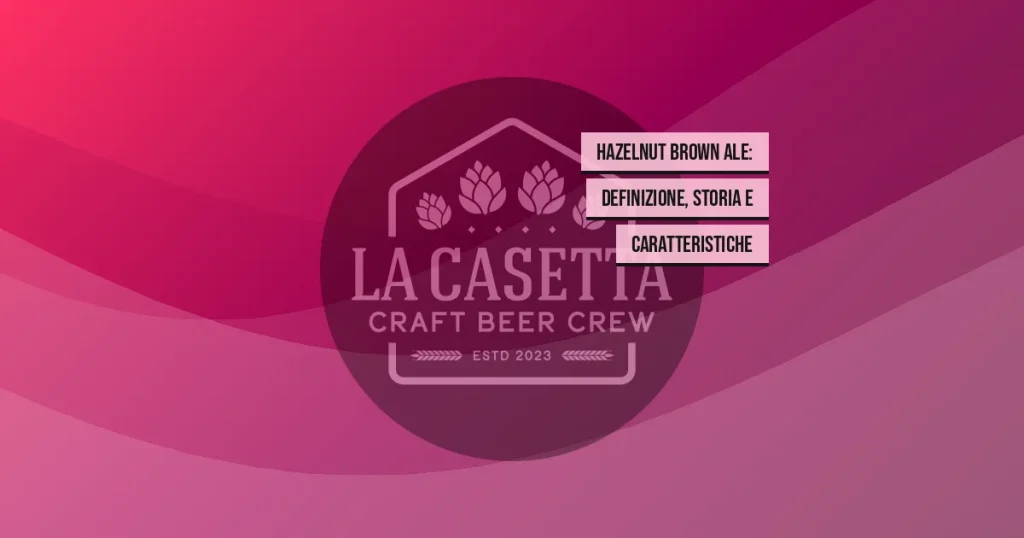 Hazelnut Brown Ale: definizione, storia e caratteristiche