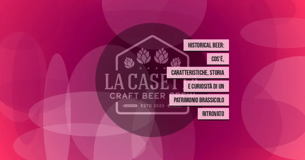 Historical Beer: cos’è, caratteristiche, storia e curiosità di un patrimonio brassicolo ritrovato