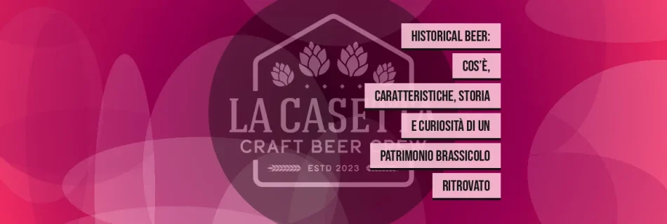 Historical Beer: cos’è, caratteristiche, storia e curiosità di un patrimonio brassicolo ritrovato