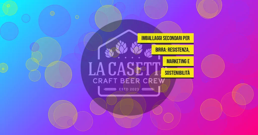 Imballaggi secondari per birra: resistenza, marketing e sostenibilità