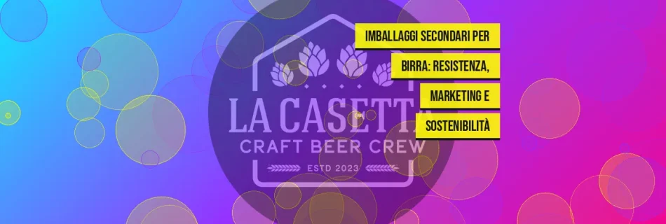 Imballaggi secondari per birra: resistenza, marketing e sostenibilità