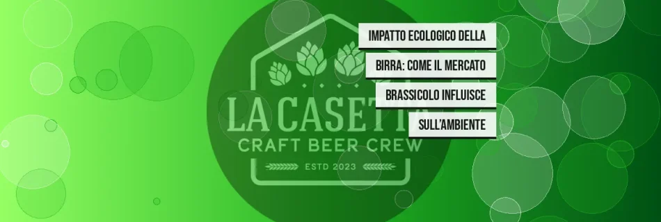 Impatto ecologico della birra: come il mercato brassicolo influisce sull’ambiente