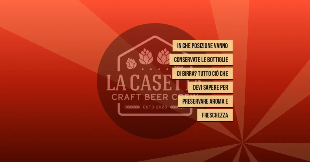 In che posizione vanno conservate le bottiglie di birra? Tutto ciò che devi sapere per preservare aroma e freschezza