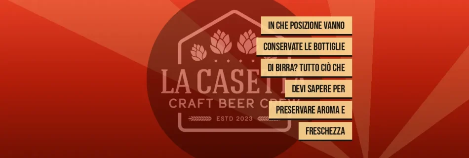 In che posizione vanno conservate le bottiglie di birra? Tutto ciò che devi sapere per preservare aroma e freschezza