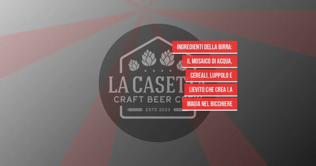 Ingredienti della Birra: Il Mosaico di Acqua, Cereali, Luppolo e Lievito che Crea la Magia nel Bicchiere