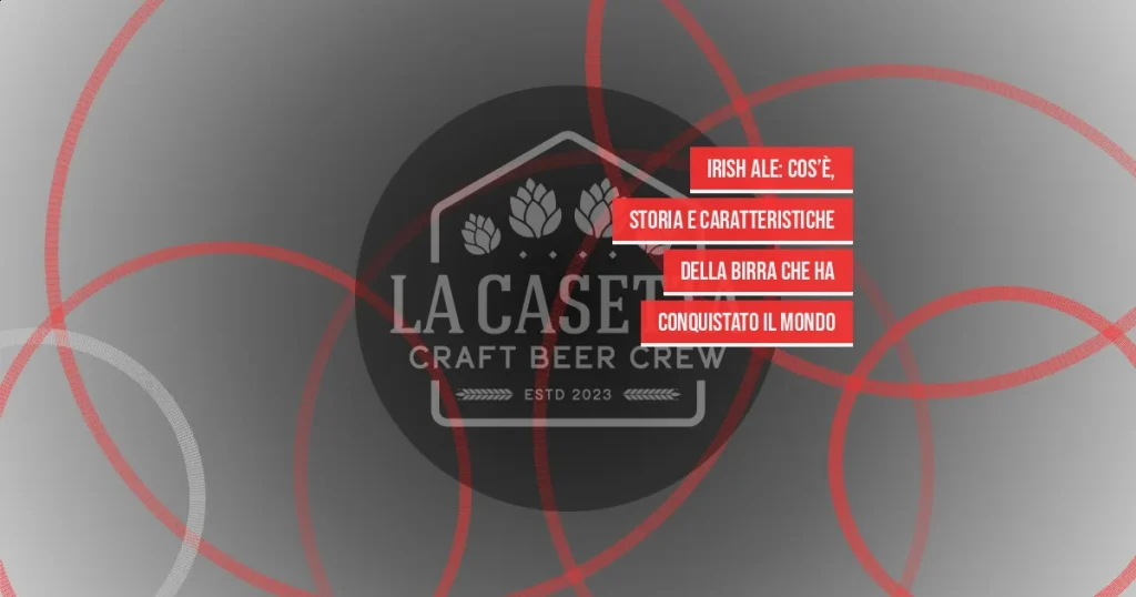 Irish Ale: cos’è, storia e caratteristiche della birra che ha conquistato il mondo