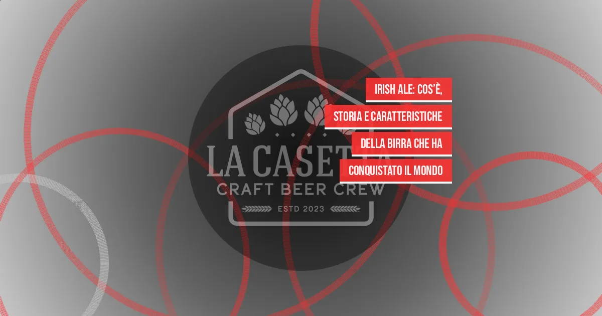 Irish Ale: cos’è, storia e caratteristiche della birra che ha conquistato il mondo