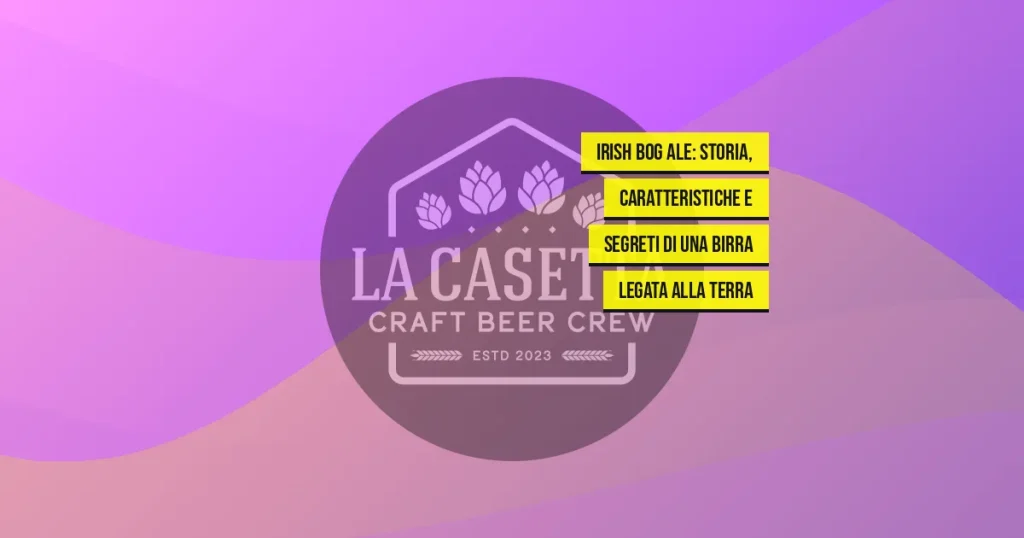 Irish Bog Ale: storia, caratteristiche e segreti di una birra legata alla terra