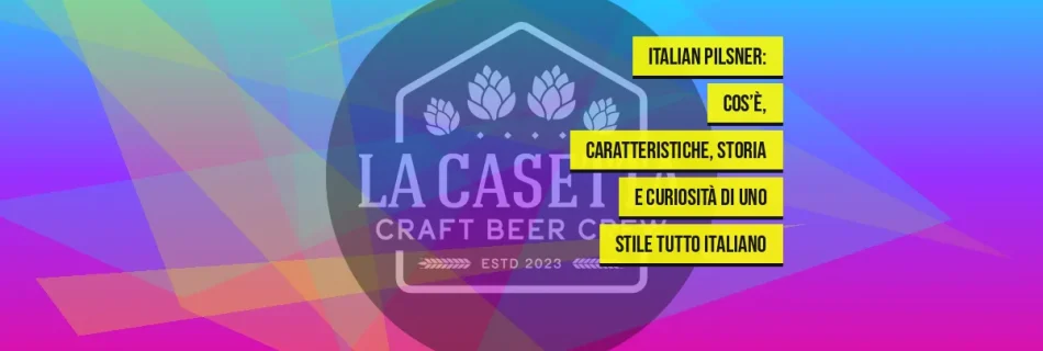 Italian Pilsner: cos’è, caratteristiche, storia e curiosità di uno stile tutto italiano