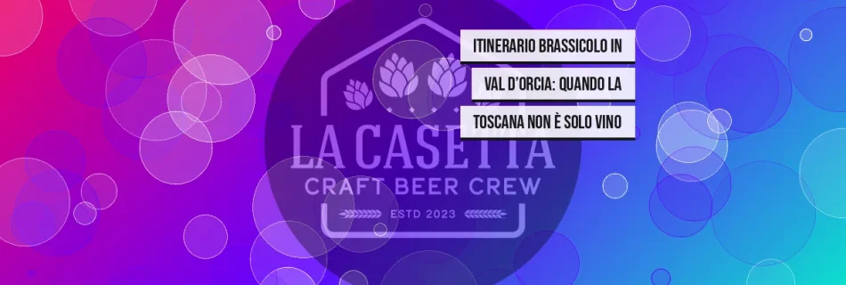 Itinerario brassicolo in Val d’Orcia: quando la Toscana non è solo vino