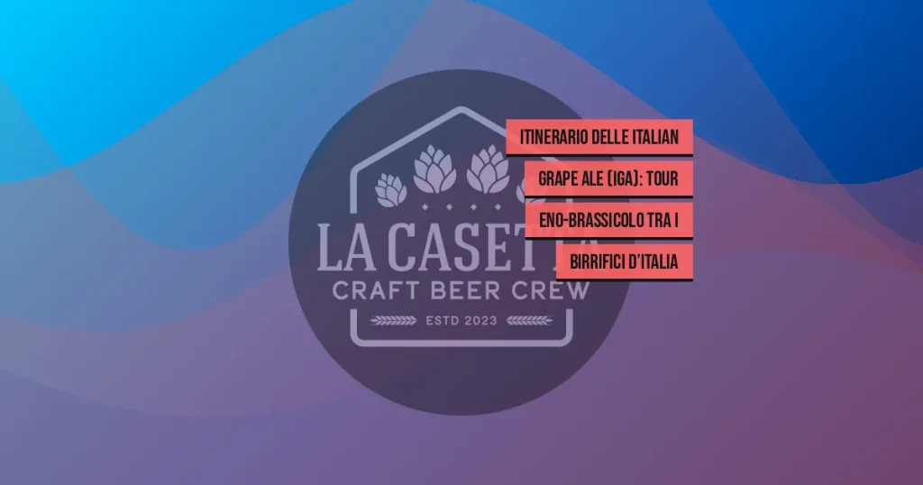 Itinerario delle Italian Grape Ale (IGA): tour eno-brassicolo tra i birrifici d’Italia