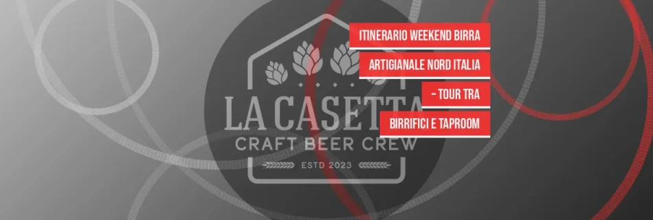 Itinerario weekend birra artigianale Nord Italia – tour tra birrifici e taproom