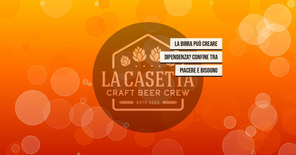 La Birra Può Creare Dipendenza? Confine Tra Piacere e Bisogno
