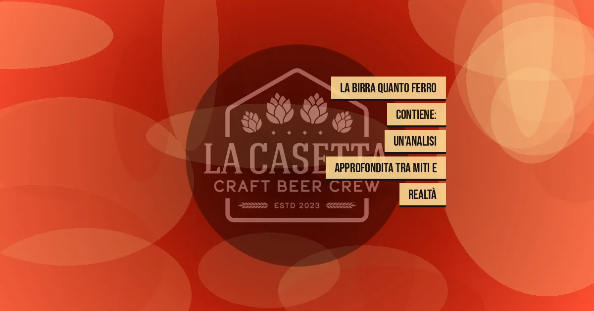 La Birra Quanto Ferro Contiene: Un’Analisi Approfondita tra Miti e Realtà
