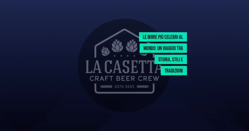 Le Birre Più Celebri al Mondo: Un Viaggio tra Storia, Stili e Tradizioni