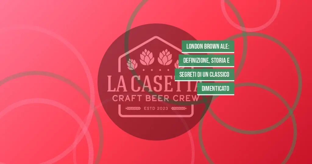 London Brown Ale: definizione, storia e segreti di un classico dimenticato