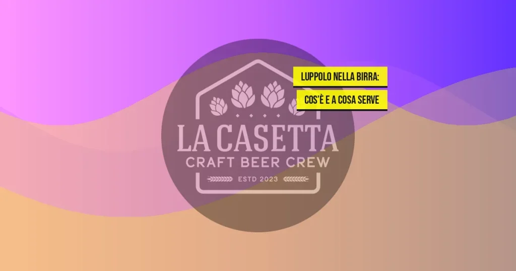 Luppolo nella birra: cos’è e a cosa serve
