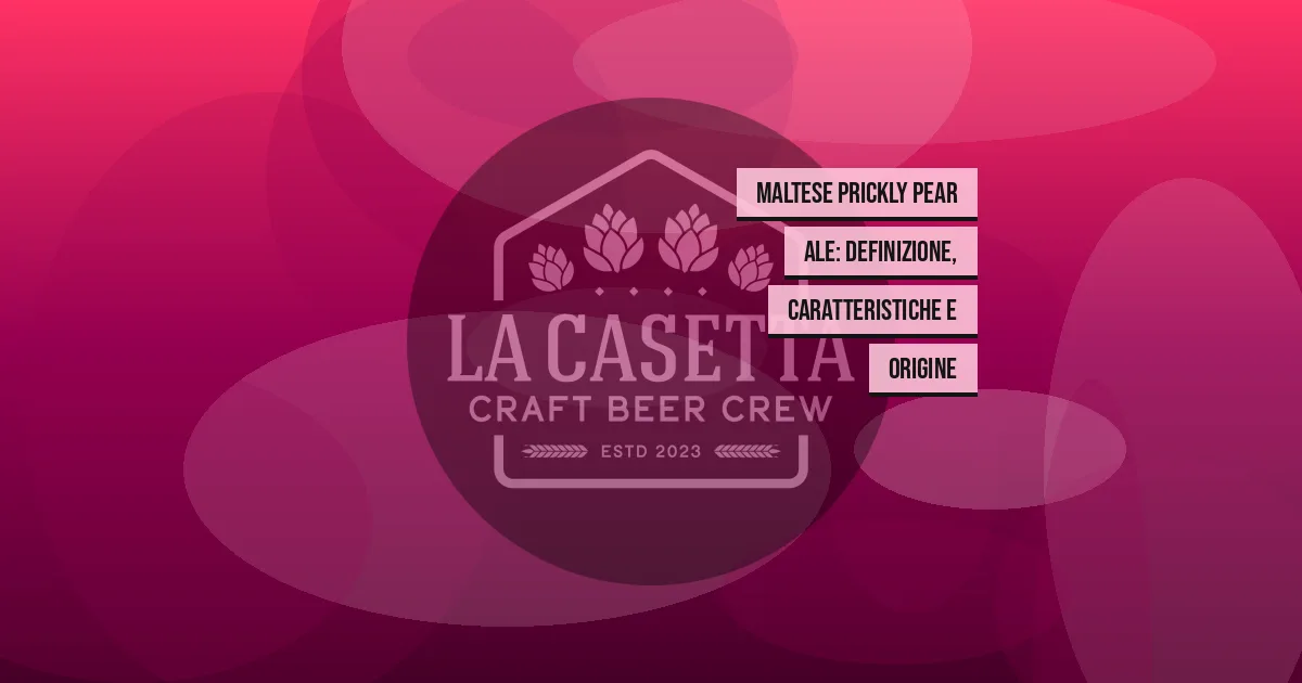 Maltese Prickly Pear Ale: definizione, caratteristiche e origine