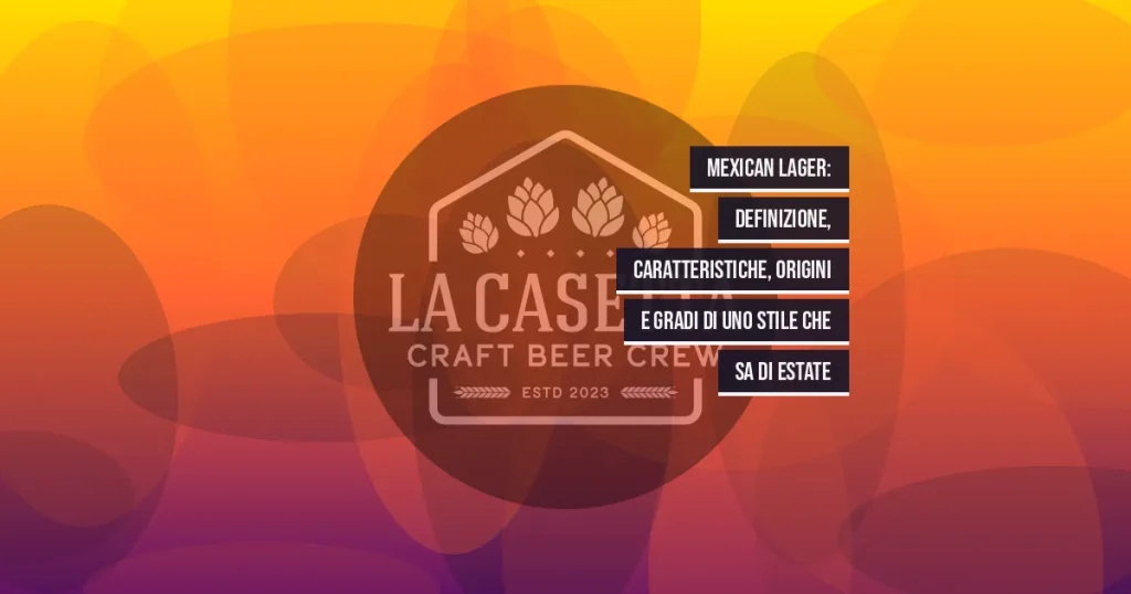Mexican Lager: definizione, caratteristiche, origini e gradi di uno stile che sa di estate