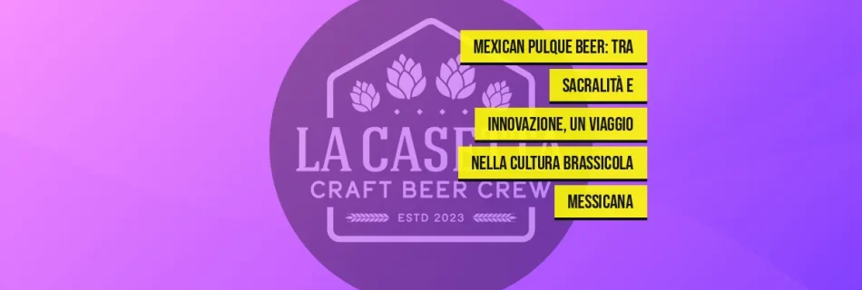 Mexican Pulque Beer: tra sacralità e innovazione, un viaggio nella cultura brassicola messicana