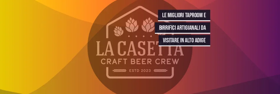 Le migliori taproom e birrifici artigianali da visitare in Alto Adige