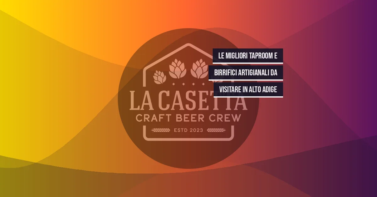 Le migliori taproom e birrifici artigianali da visitare in Alto Adige