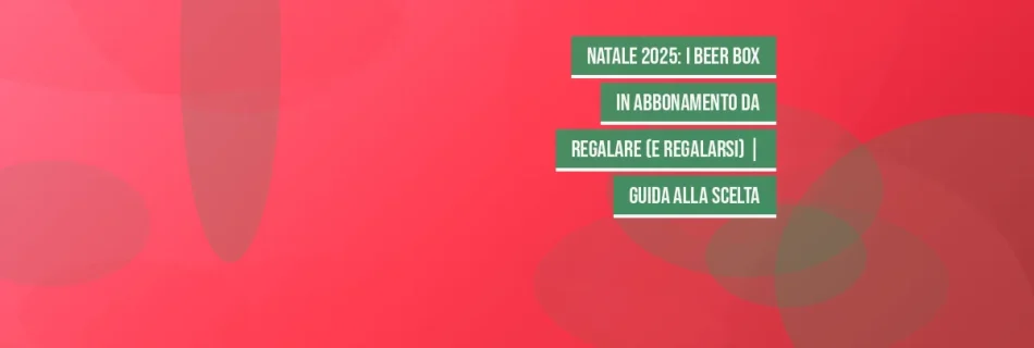 Natale 2025: i beer box in abbonamento da regalare (e regalarsi) | Guida alla scelta