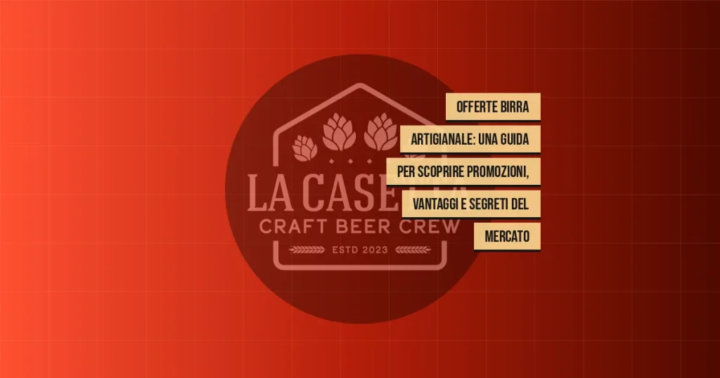Offerte birra artigianale: una guida per scoprire promozioni, vantaggi e segreti del mercato