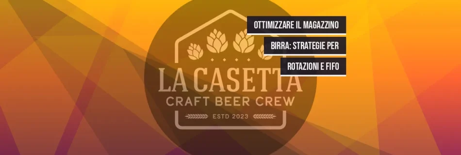 Ottimizzare il Magazzino Birra: Strategie per Rotazioni e FIFO