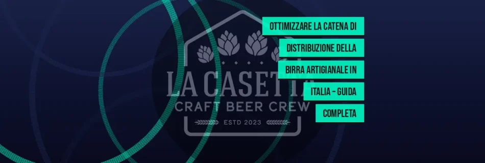 Ottimizzare la Catena di Distribuzione della Birra Artigianale in Italia – Guida Completa