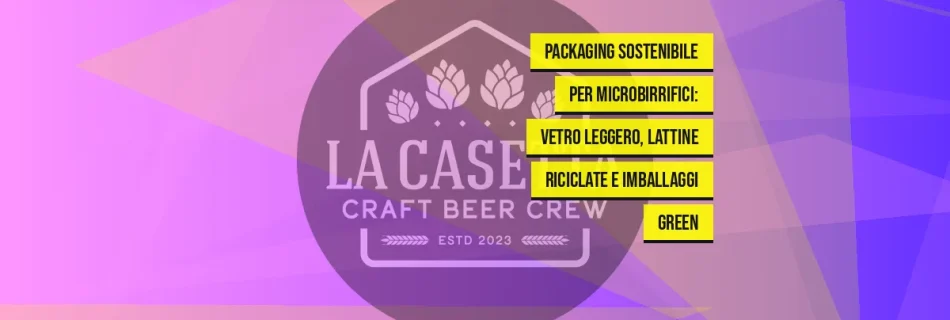 Packaging Sostenibile per Microbirrifici: Vetro Leggero, Lattine Riciclate e Imballaggi Green