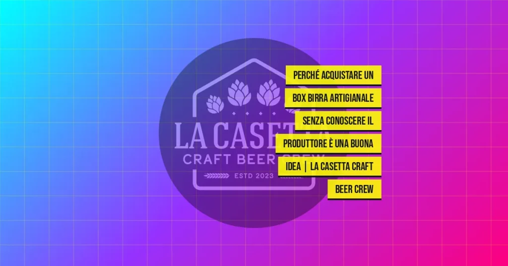 Perché acquistare un box birra artigianale senza conoscere il produttore è una buona idea | La Casetta Craft Beer Crew