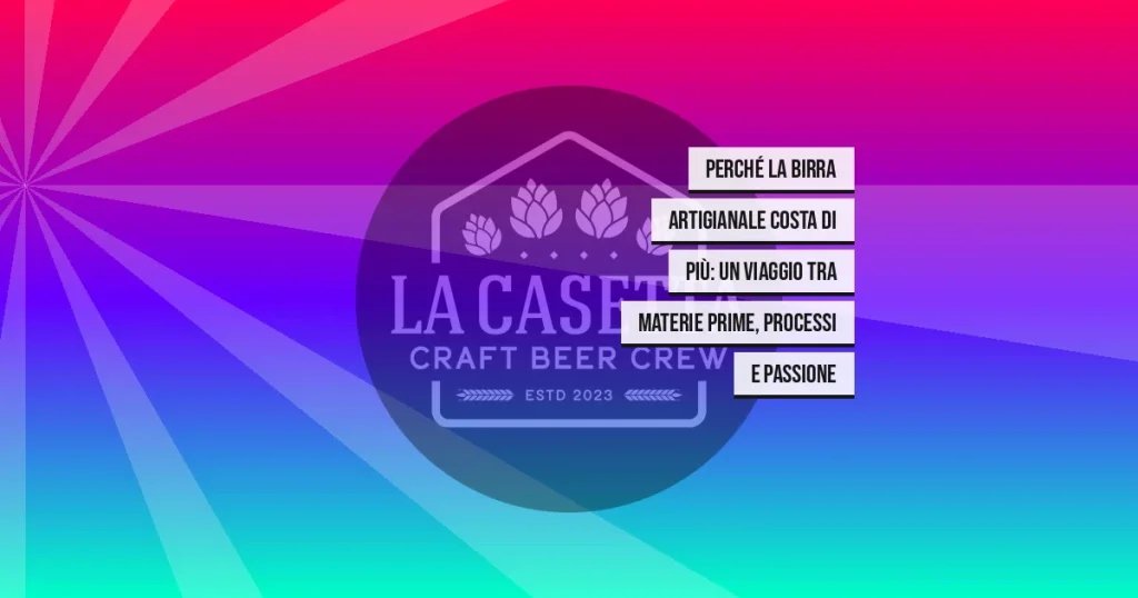 Perché la Birra Artigianale Costa di Più: Un Viaggio tra Materie Prime, Processi e Passione